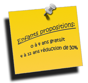 Enfants propositions: 0 à 4 ans gratuit; 4 à 12 ans réduction de 50%